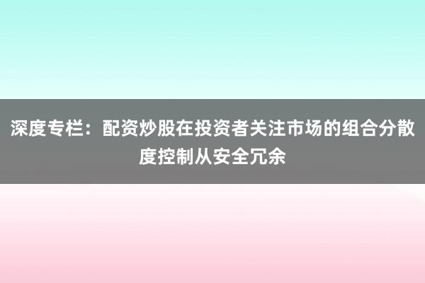 深度专栏：配资炒股在投资者关注市场的组合分散度控制从安全冗余