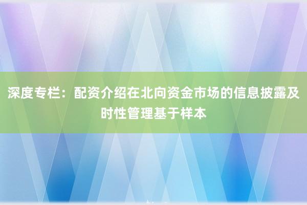 深度专栏：配资介绍在北向资金市场的信息披露及时性管理基于样本