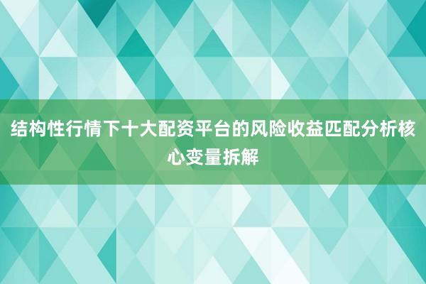 结构性行情下十大配资平台的风险收益匹配分析核心变量拆解